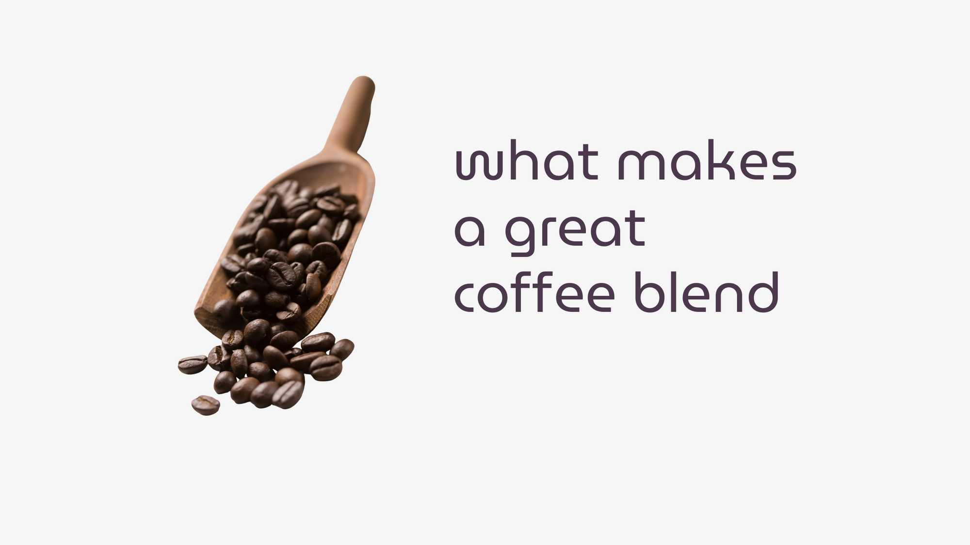 Wooden scoop with fresh roasted coffee beans spilling onto a white background, next to text that reads “what makes a great coffee blend” — featured image for Happi Coffee blog about the best coffee blends.